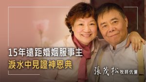 张茂松 陈耀钦 生命故事｜15年远距婚姻，如何维系张茂松牧师为建堂事工留台，师母打三份工养孩子，他们在泪水中互相体谅，全因知道…│《最珍贵的礼物》